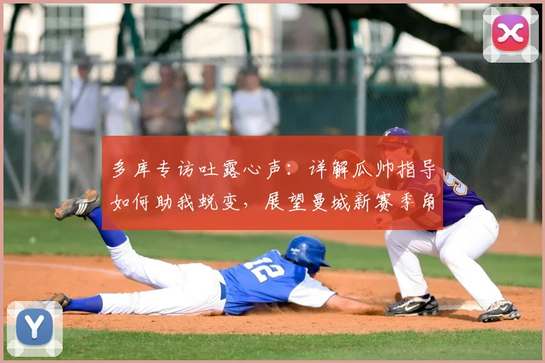 多库专访吐露心声：详解瓜帅指导如何助我蜕变，展望曼城新赛季角色